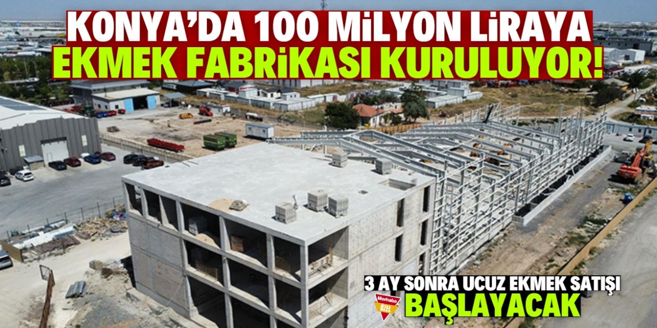 Konya'da 100 milyon liraya ekmek fabrikası kuruluyor! 3 ay sonra ucuz ekmek satışı başlayacak