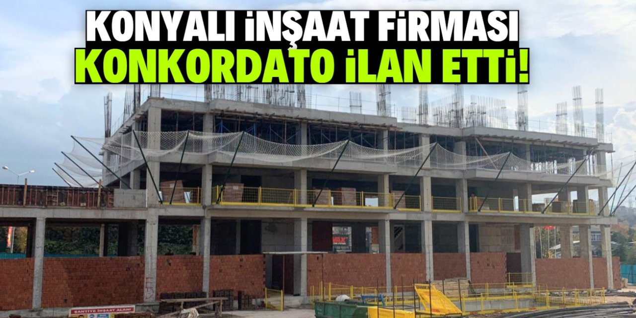 Konyalı inşaat firması konkordato ilan etti! 3 ay süre verildi