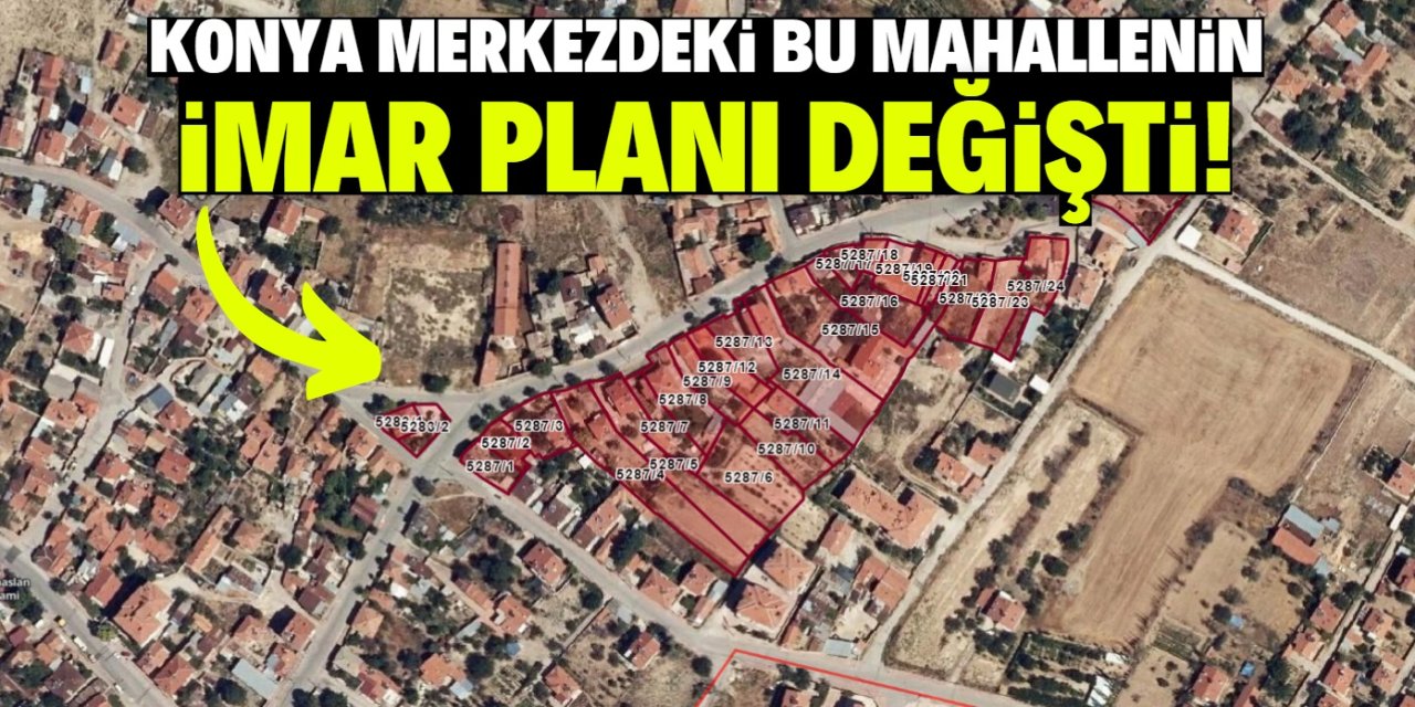 Konya'da binlerce kişinin yaşadığı mahalleyle ilgili yeni karar! İmar planı değişti