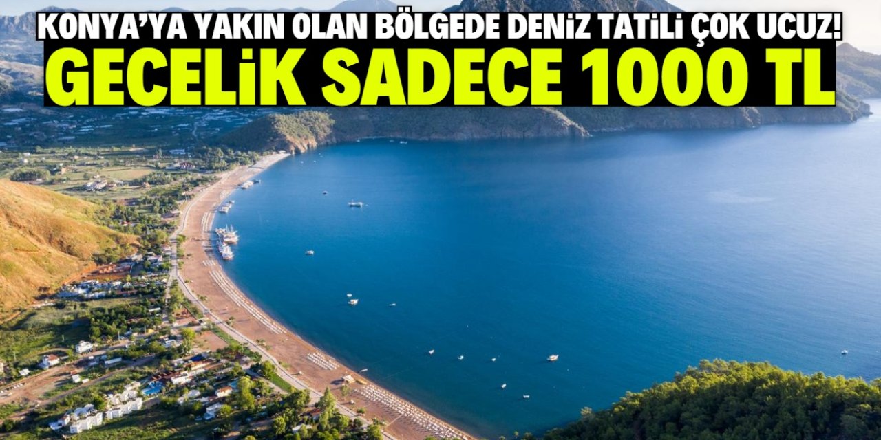 Konya'ya yakın olan bölgede deniz tatili çok ucuz! Gecelik sadece 1000 TL