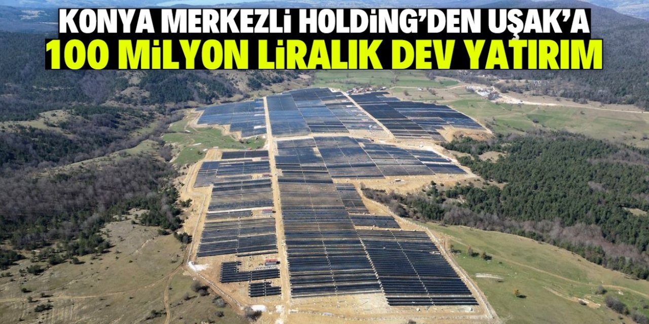 Konya merkezli holdingden Uşak'a dev yatırım! Tam 100 milyon lira