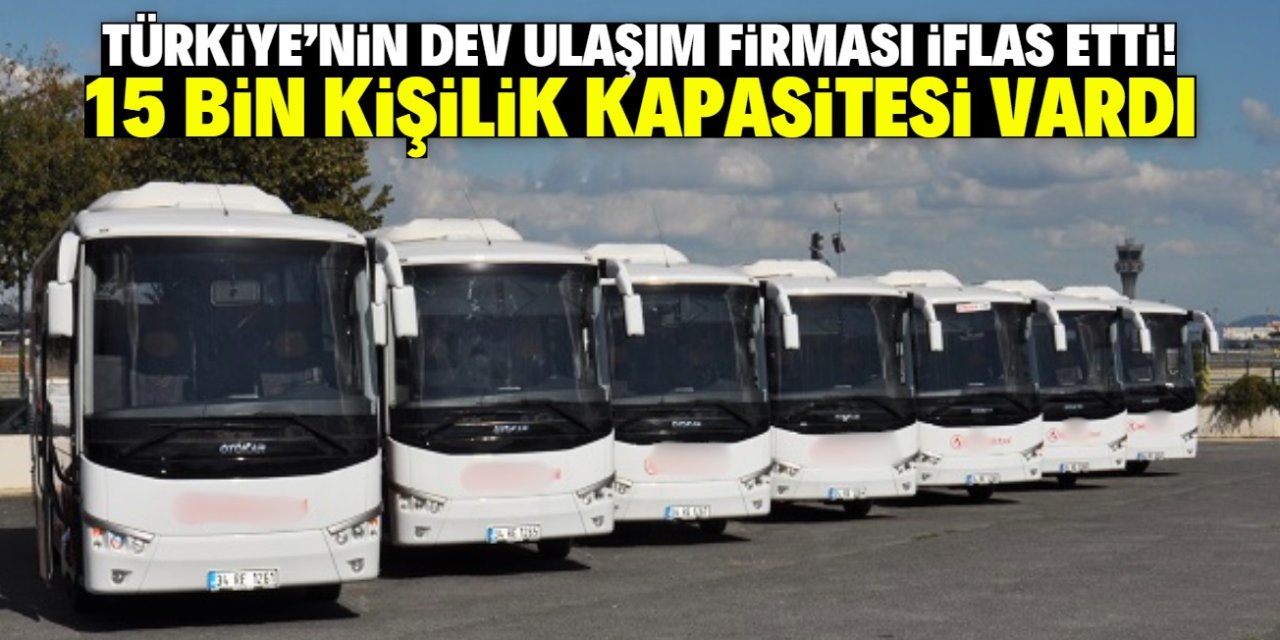 Türkiye'nin dev ulaşım firması iflas etti! 15 bin kişilik kapasitesi vardı