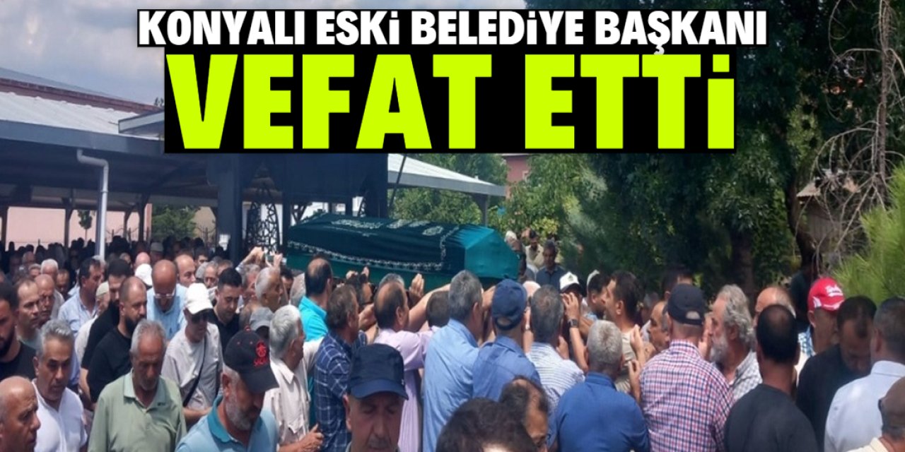 Konyalı eski belediye başkanı vefat etti