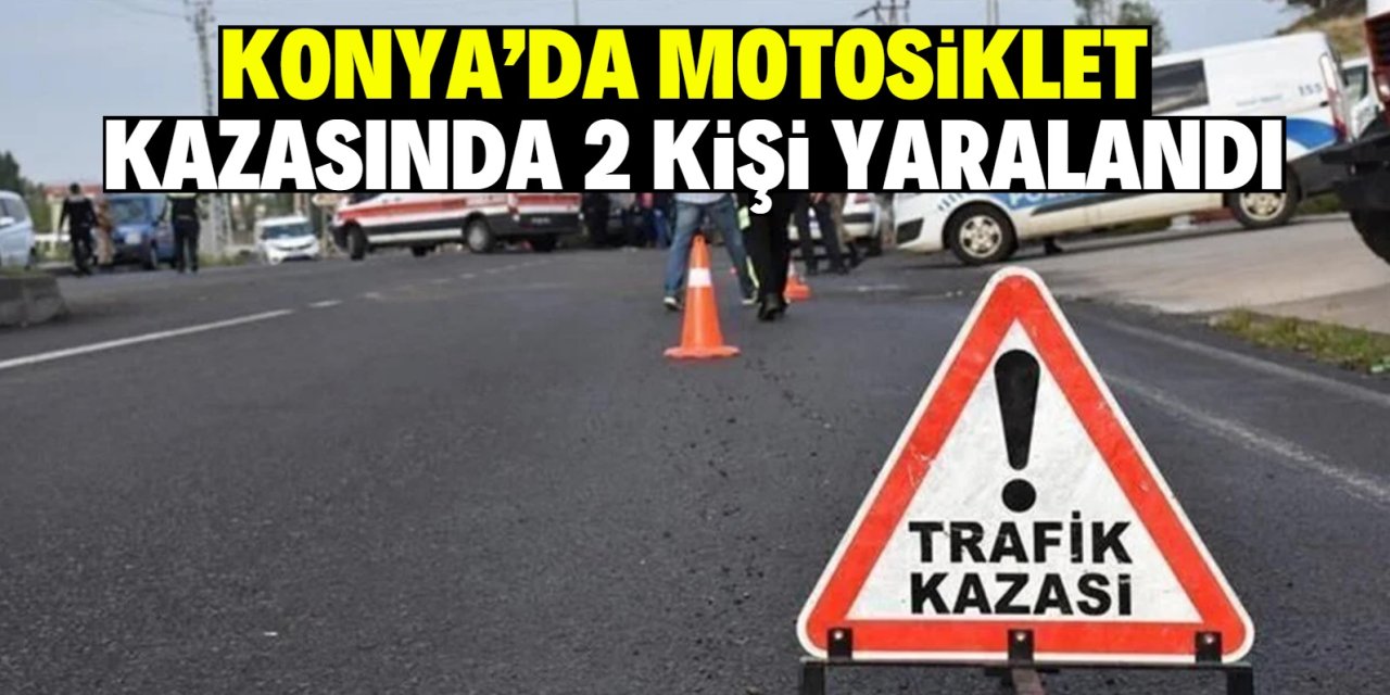 Konya’da motosiklet  kazasında 2 kişi yaralandı