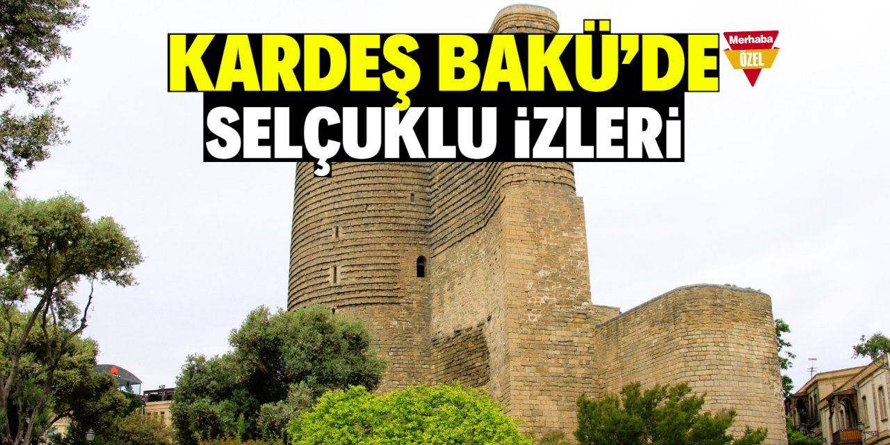 Kardeş Bakü'de  Selçuklu izleri