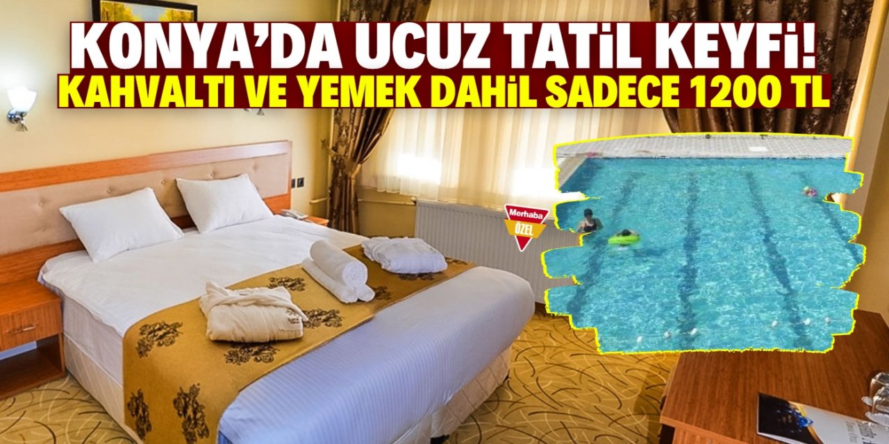 Konya'da ucuz tatil keyfi! Kahvaltı ve yemek dahil sadece 1200  TL