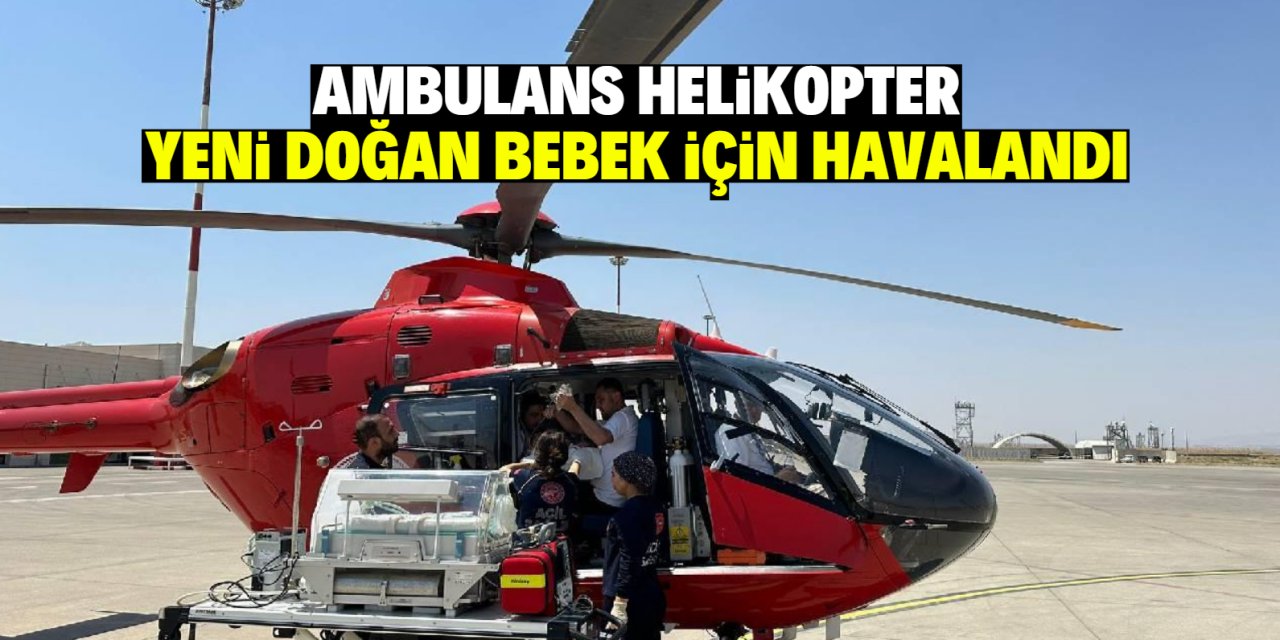 Ambulans helikopter yeni doğan bebek için havalandı