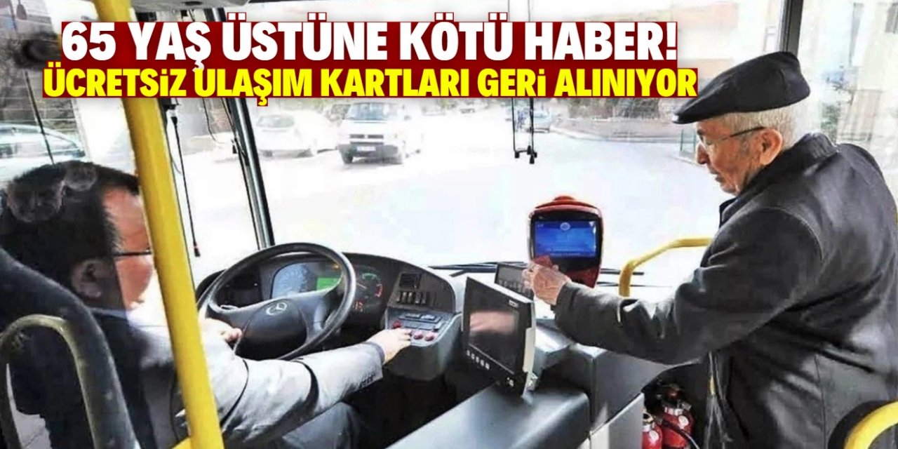 65 yaş üstüne kötü haber! Ücretsiz toplu ulaşım kartları geri alınıyor