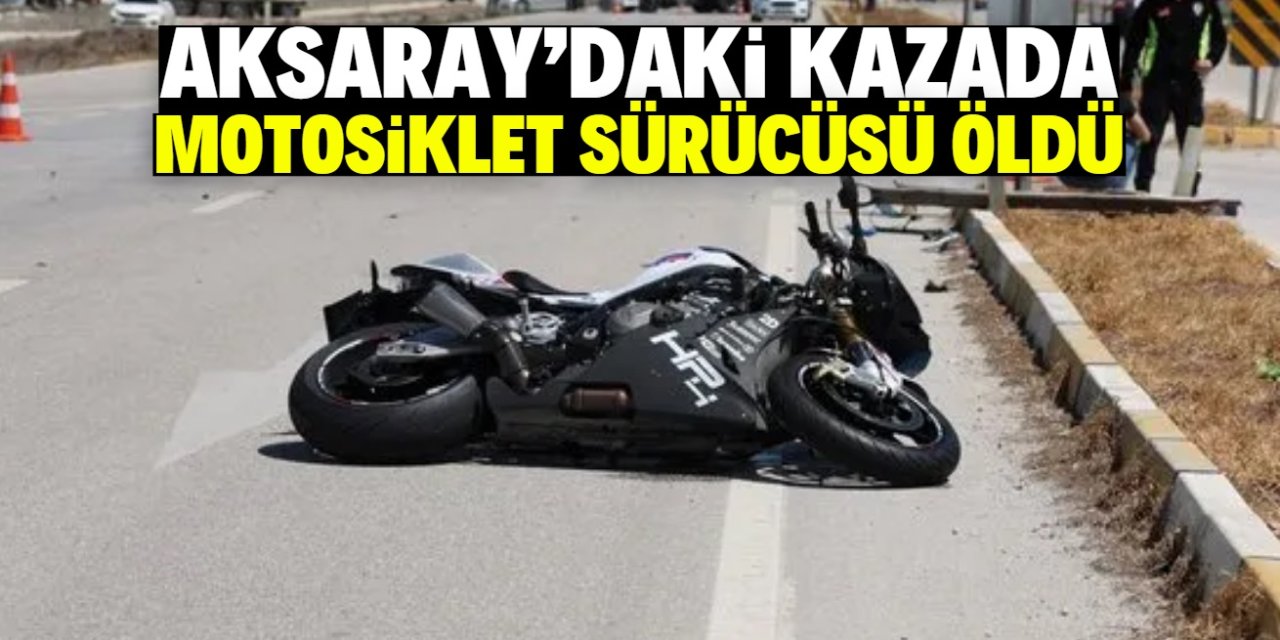 Aksaray'da kamyona çarpan motosikletin sürücüsü öldü