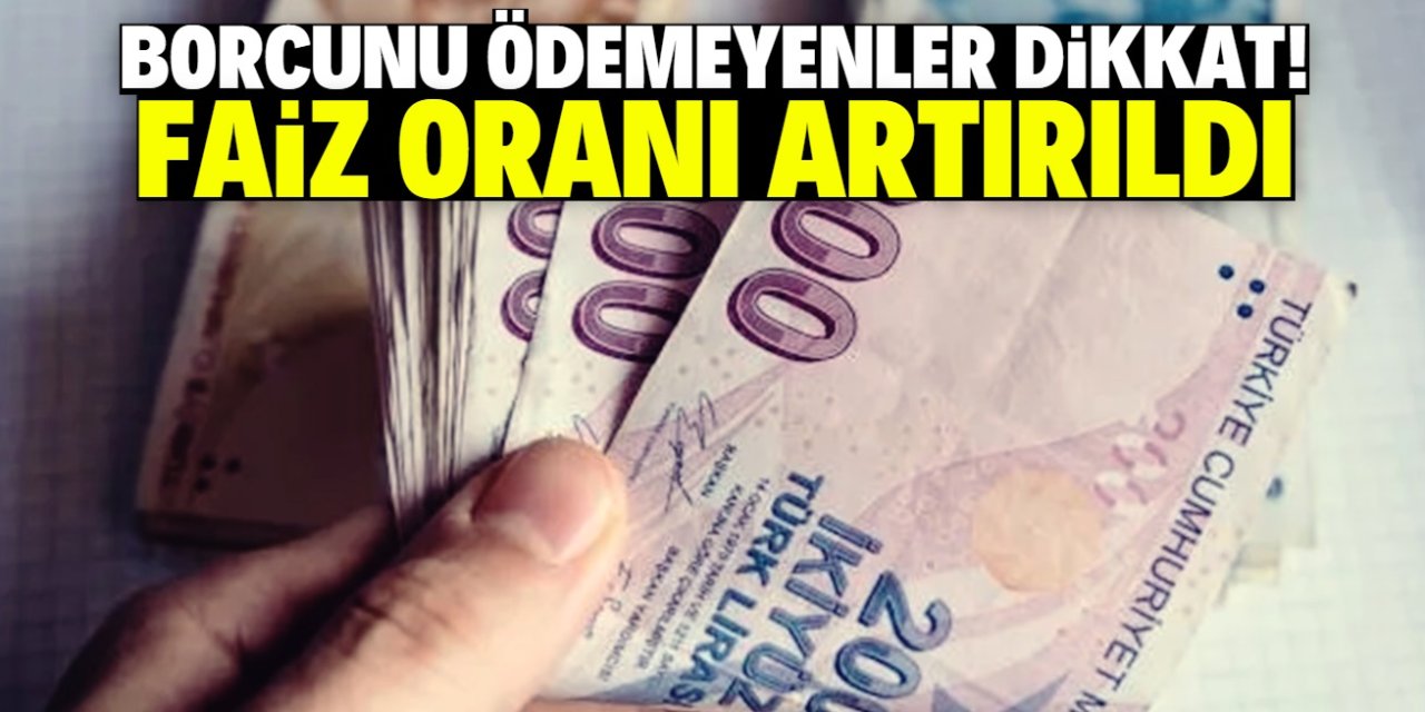 Borcunu ödemeyenler dikkat! Faiz oranı bir kez daha artırıldı