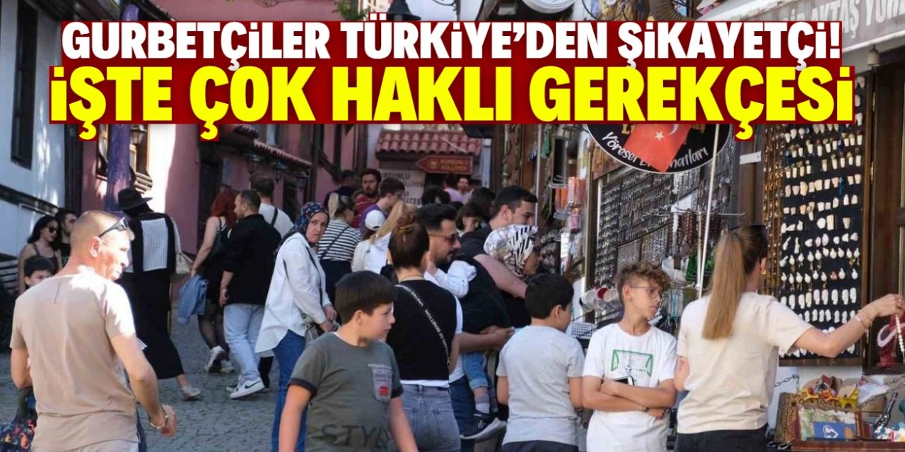 Gurbetçiler Türkiye'den şikayetçi! İşte çok haklı gerekçesi