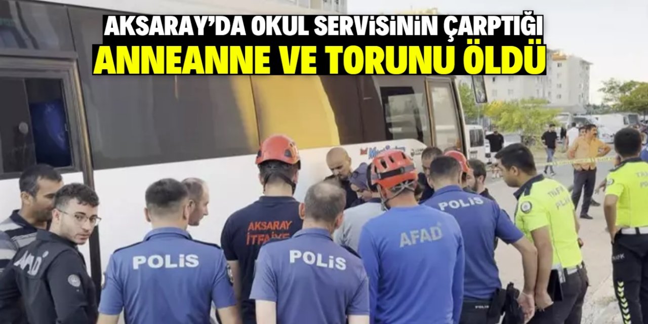 Aksaray'da okul servisinin çarptığı anneanne ve torunu öldü