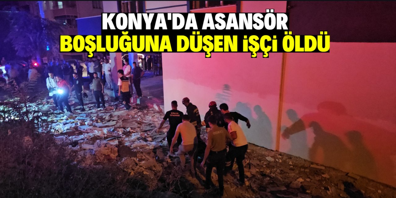 Konya'da asansör boşluğuna düşen işçi yaşamını yitirdi