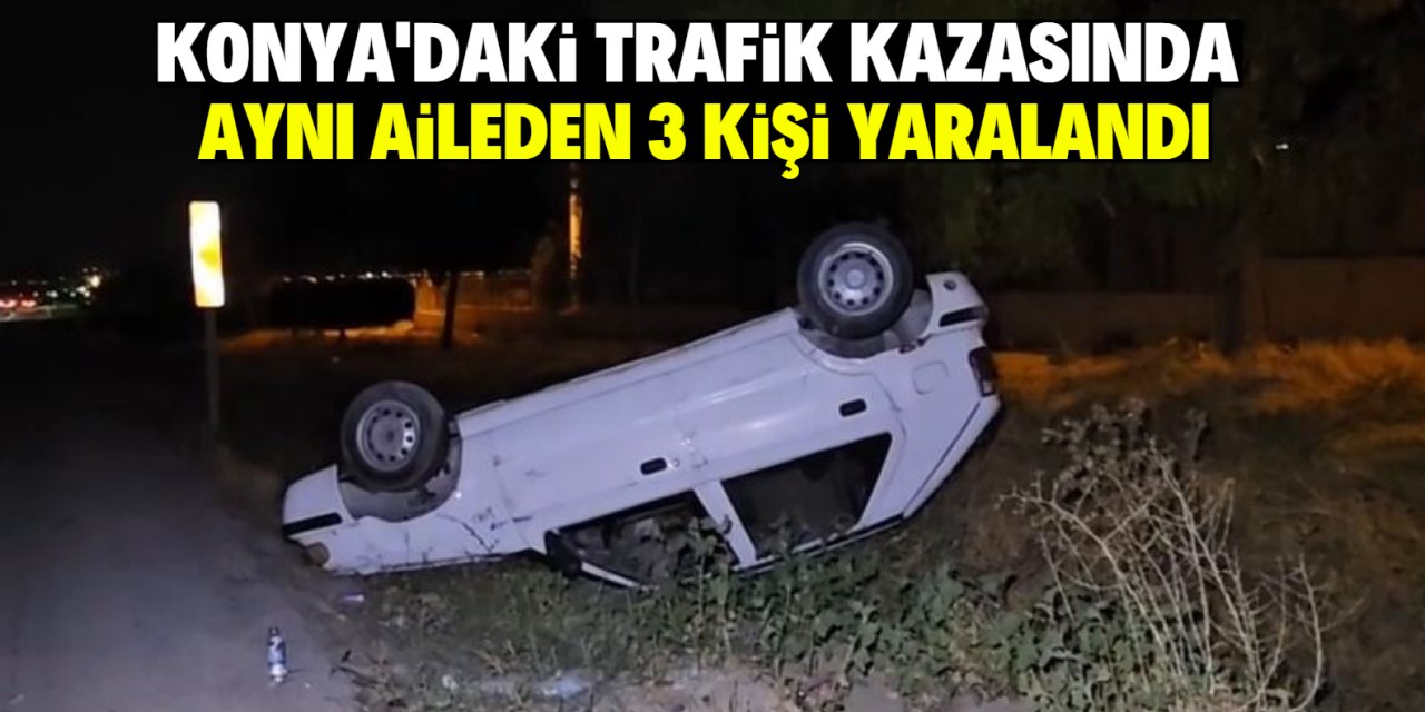 Konya'daki trafik kazasında aynı aileden 3 kişi yaralandı