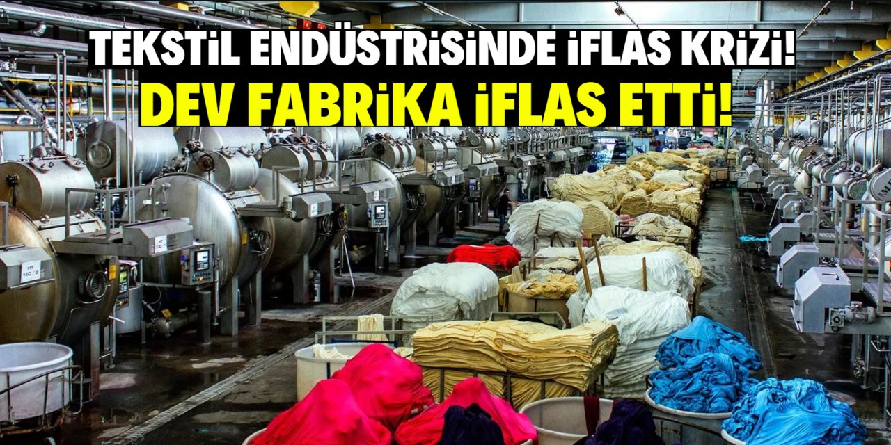 Tekstil endüstrisinde iflas krizi! Dev fabrika iflas etti!