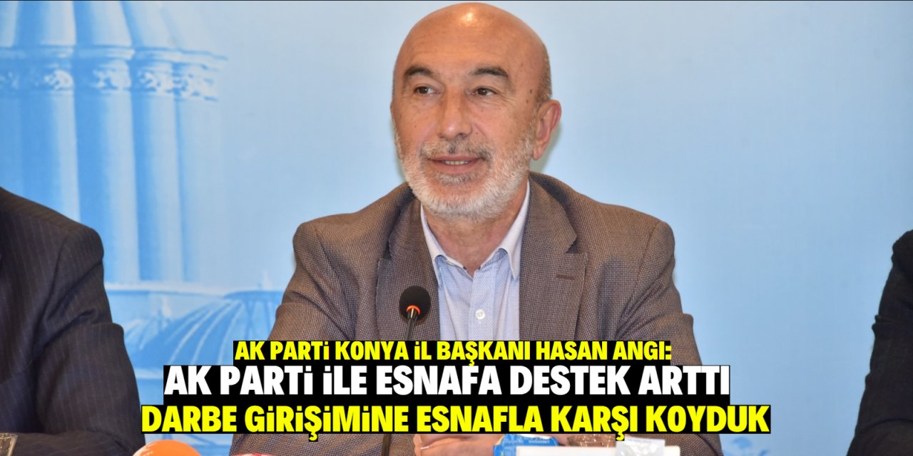 AK Parti Konya İl Başkanı Angı'dan esnaf yorumu: Konya'da esnaflar evine helal rızık götürme peşinde