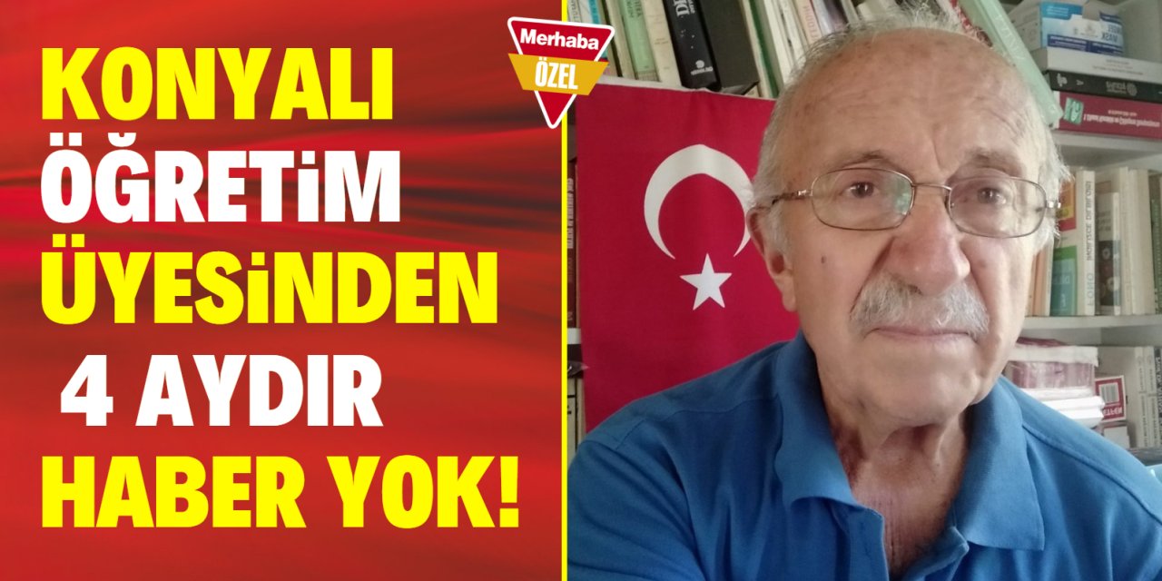 Konyalı öğretim üyesinden 4 aydır haber yok!