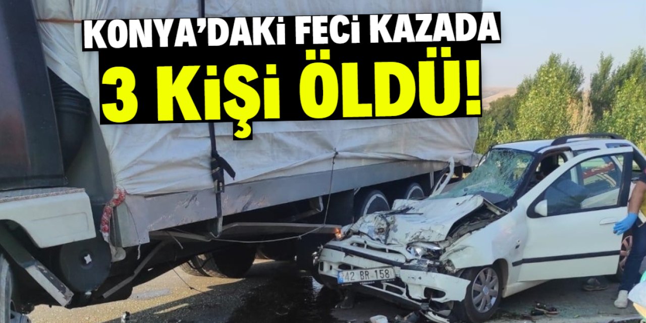 Konya'da otomobil kamyona çarptı: Kazada 3 kişi öldü