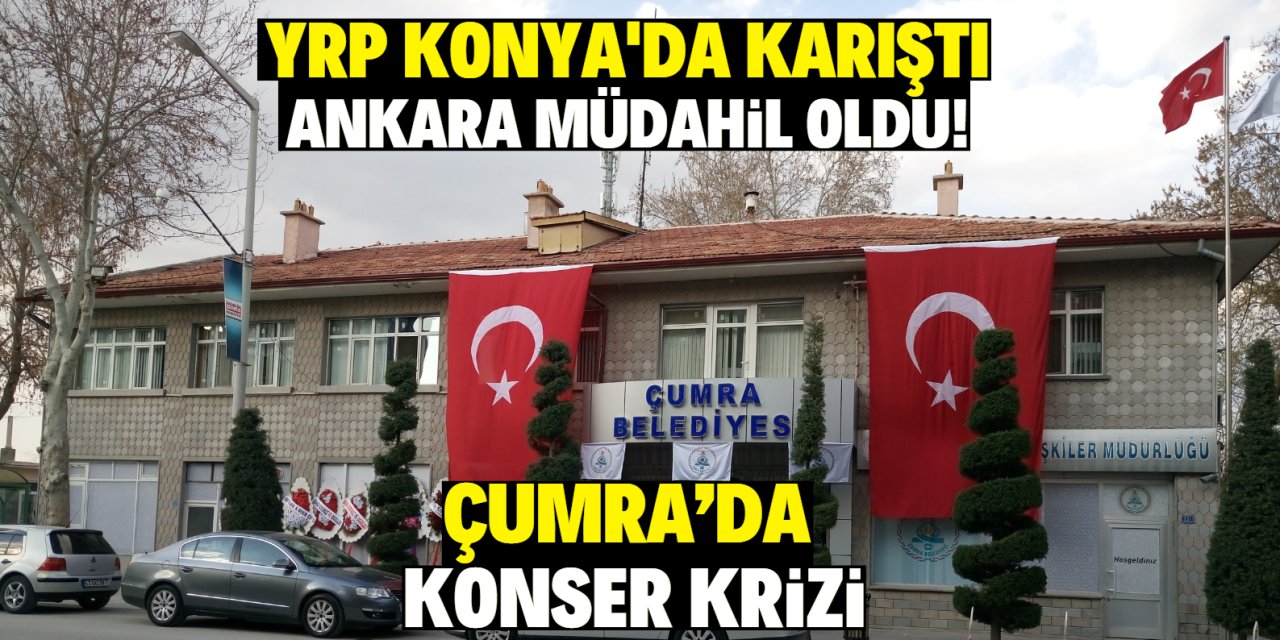 YRP Konya'da karıştı  Ankara müdahil oldu! Konser krizi