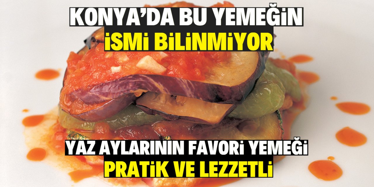 Yaz aylarının favori yemeği pratik ve lezzetli Tombet! Konya'da ismi bilinmiyor