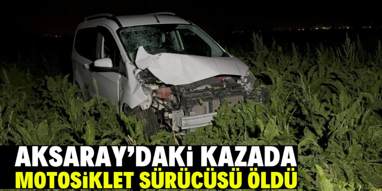 Aksaray'da hafif ticari araç motosikleti 10 kilometre sürükledi! Kazada 1 kişi öldü