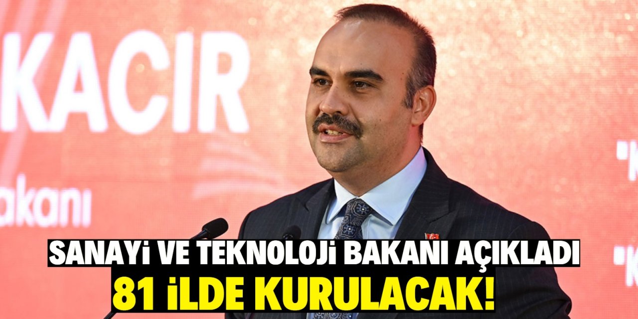 Sanayi ve Teknoloji Bakanı açıkladı!  81 ilde kurulacak!