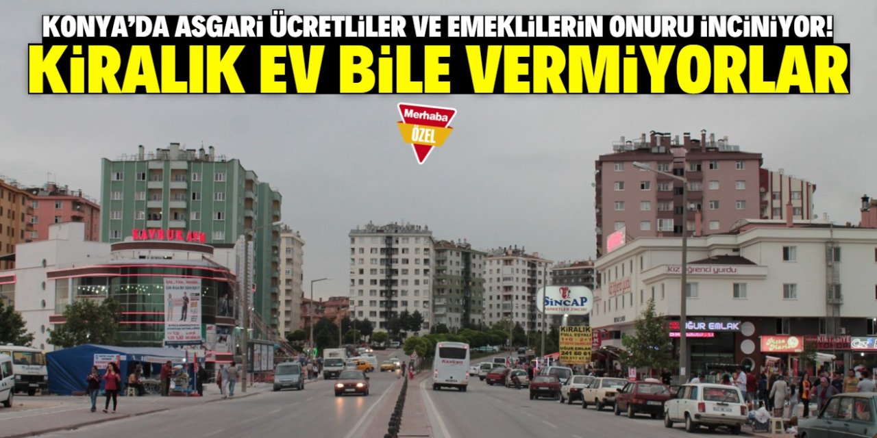 Konya'da asgari ücretliler ve emeklilerin onuru inciniyor! Ev bile vermiyorlar