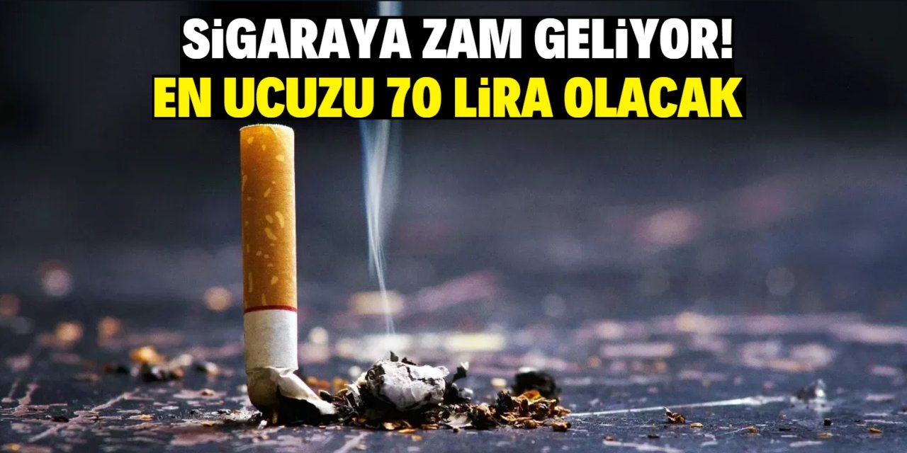 Sigaraya zam geliyor! En ucuzu 70 lira olacak