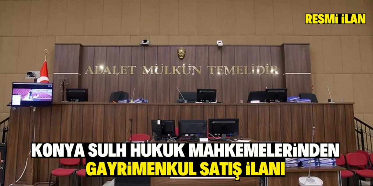 KONYA SULH HUKUK MAHKEMELERİNDEN GAYRİMENKUL SATIŞ İLANI