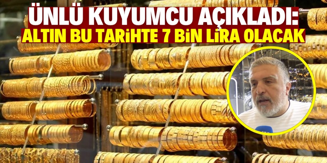 Ünlü kuyumcu açıkladı: Gram altın bu tarihte 7 bin lira olacak