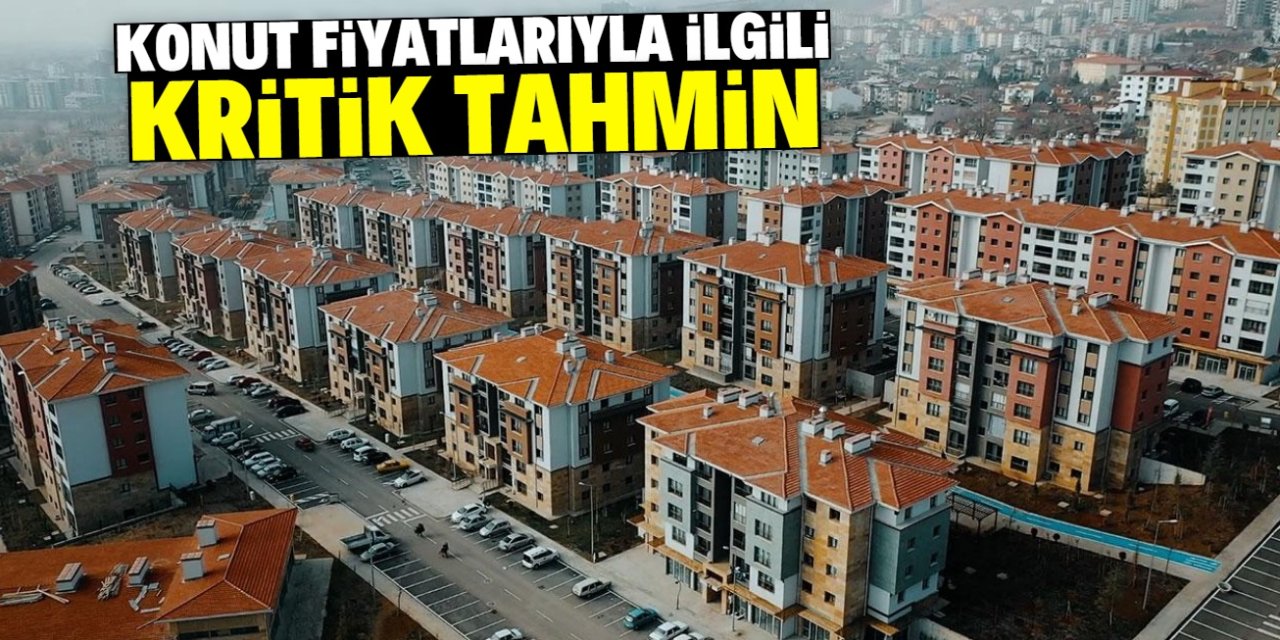 Konut fiyatlarıyla ilgili yeni tahmin: Bu tarihte pişman olacaksınız