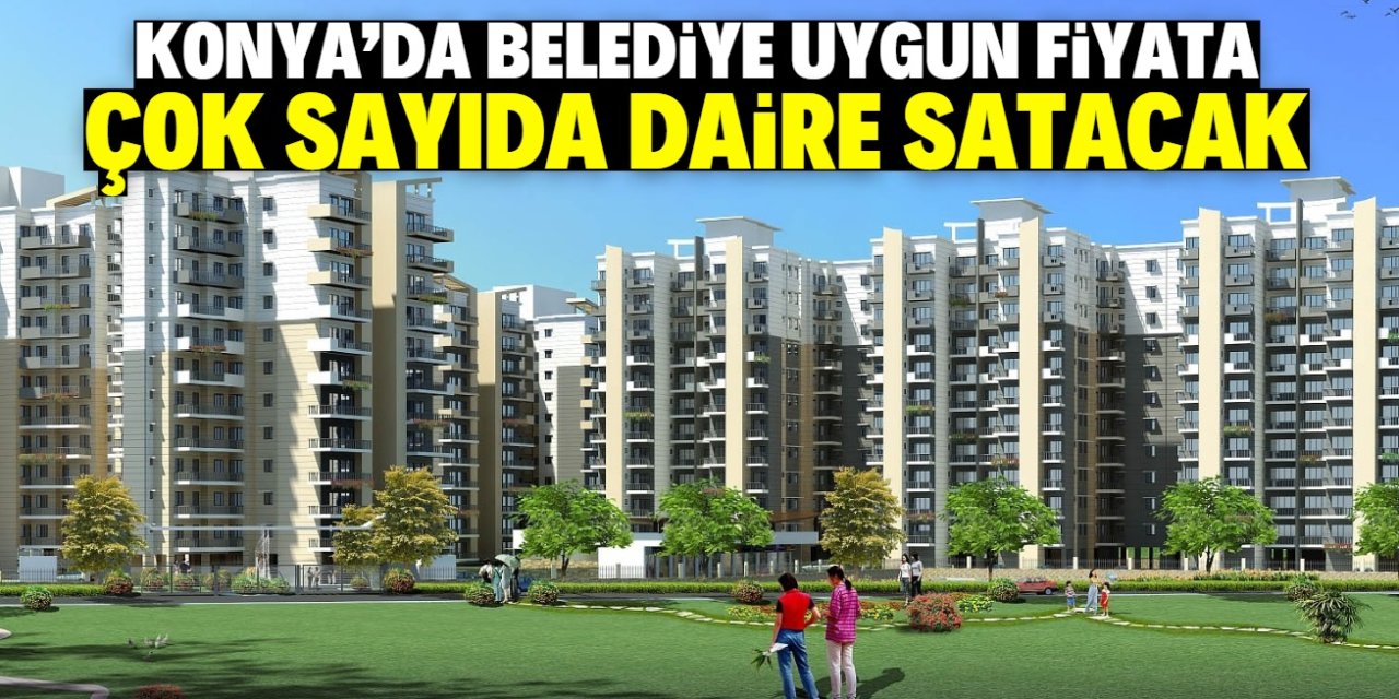 Konya'da belediye uygun fiyata daire satacak! Şartlar belli oldu