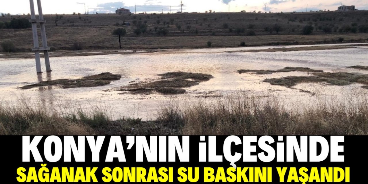 Konya'nın ilçesinde sağanak yağıştan sonra su baskınları yaşandı