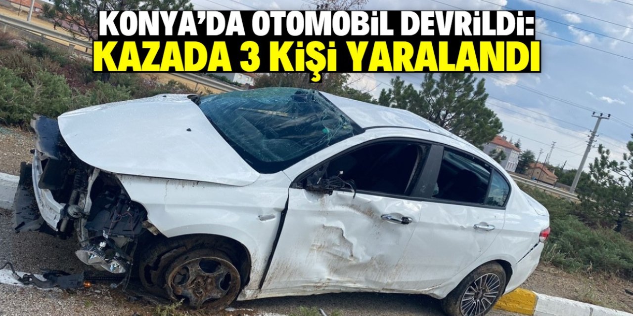 Konya'da otomobilin devrilmesi sonucu 3 kişi yaralandı