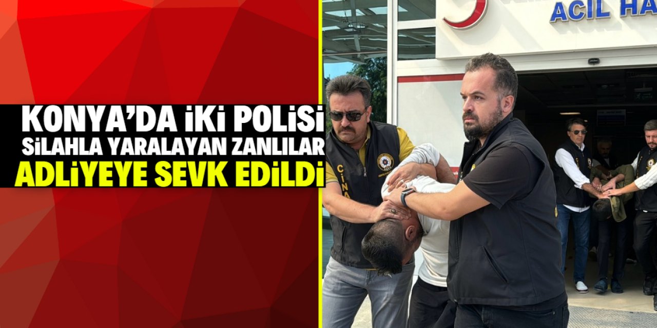 Konya'da iki polisi silahla yaralayan zanlılar adliyeye sevk edildi