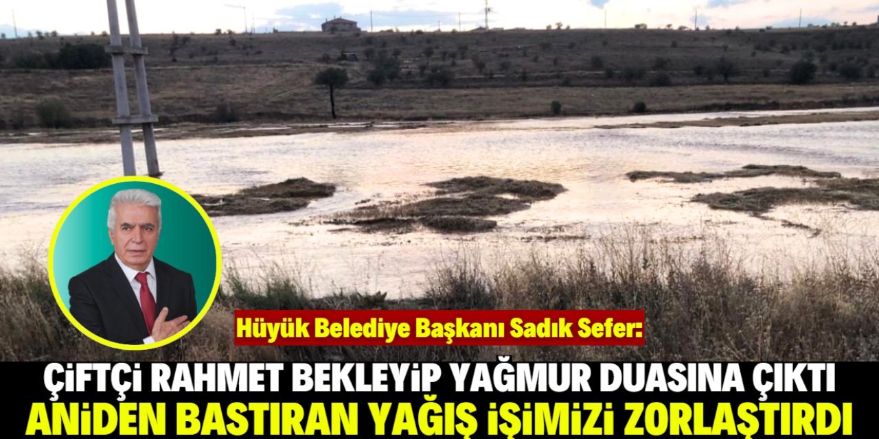 Konyalı belediye başkanı konuştu: Çiftçi dua edince aniden sağanak yağış bastırdı