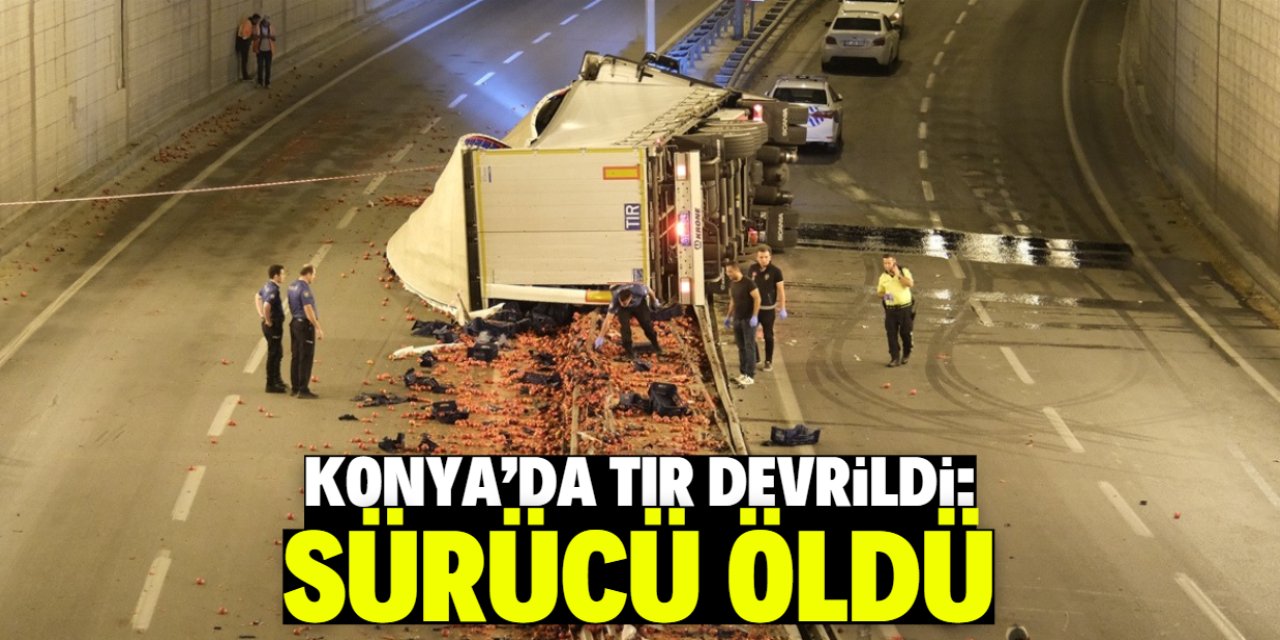 Konya'da devrilen tırın sürücüsü hayatını kaybetti