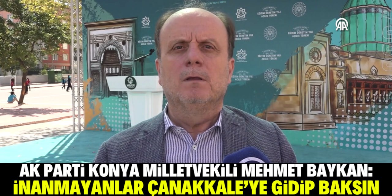 AK Parti Konya Milletvekili Baykan: İnanmayanlar Çanakkale'ye gidip baksın