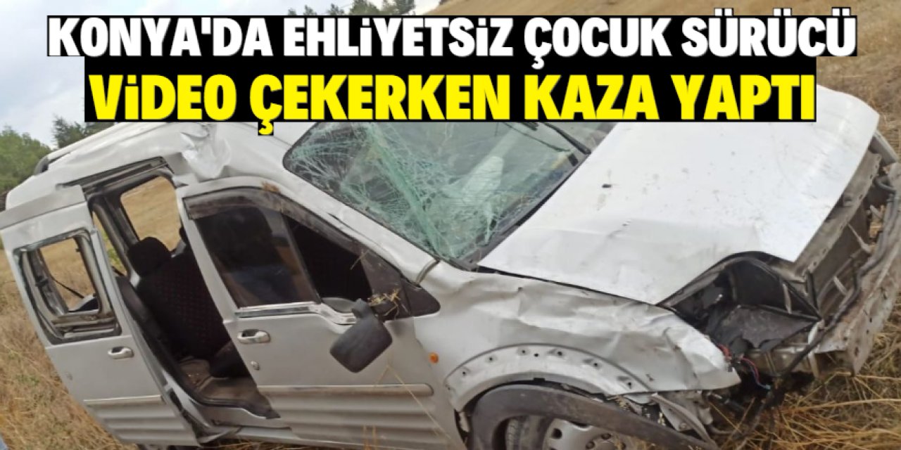 Konya'da ehliyetsiz çocuk sürücü video çekerken kaza yaptı