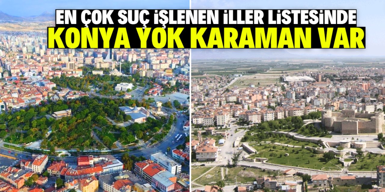 En çok suç işlenen iller belli oldu! Listede Konya yok Karaman var