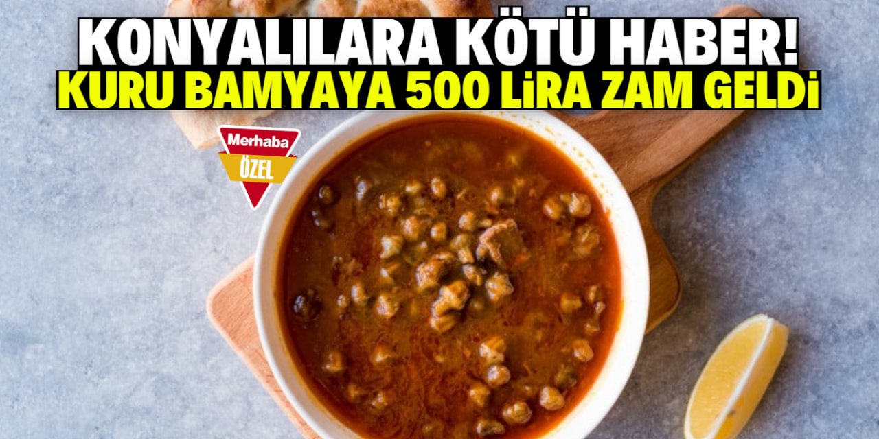 Konyalılara kötü haber! Kuru bamyaya 500 lira zam geldi