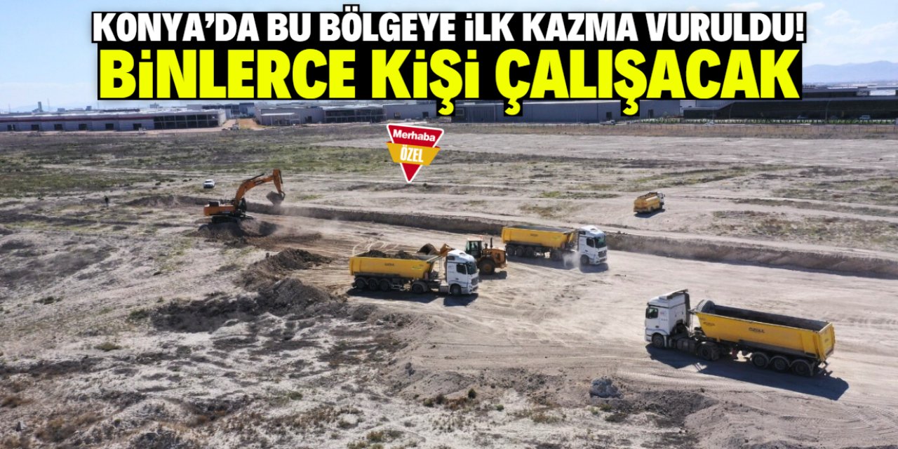 Konya'da bu bölgeye ilk kazma vuruldu! Yeni fabrikalarda binlerce kişi çalışacak