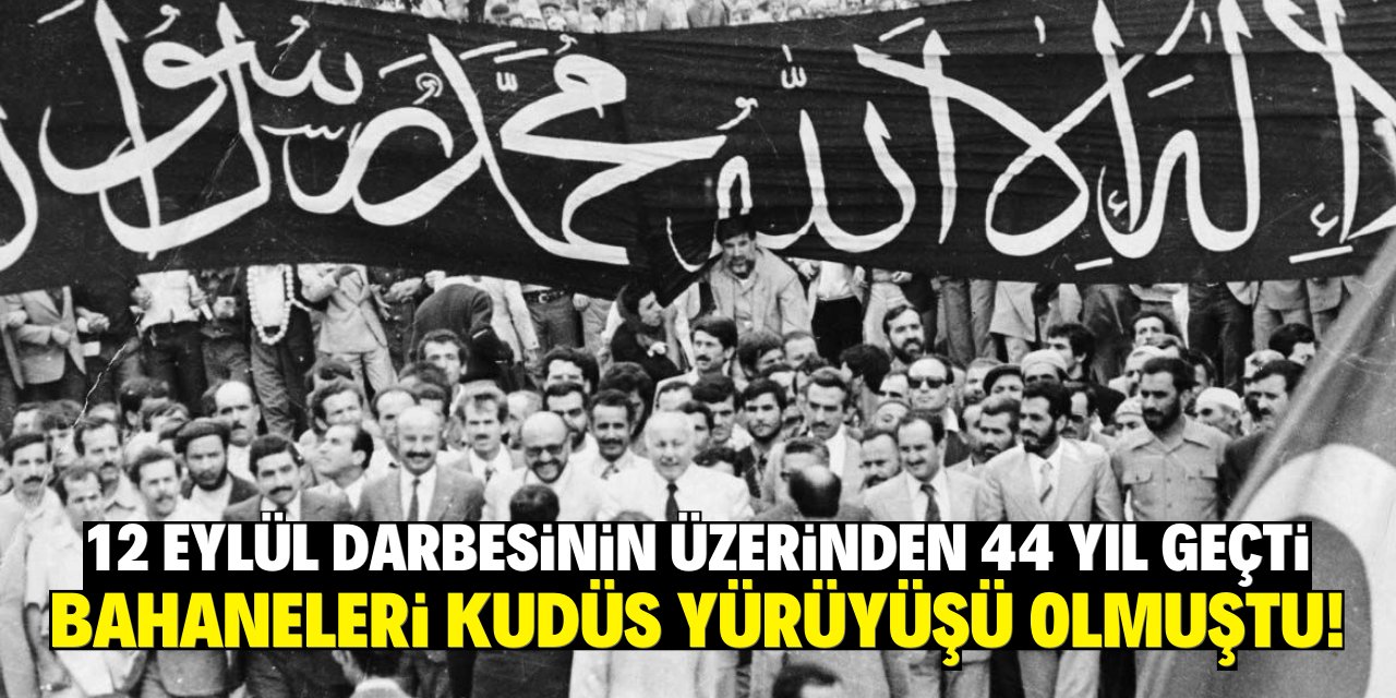 12 Eylül darbesinin üzerinden 44 yıl geçti! Bahaneleri Kudüs Yürüyüşü olmuştu!