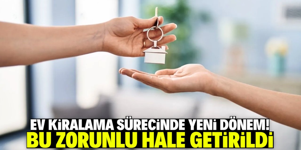 Ev kiralama sürecinde yeni dönem! Bu zorunlu hale getirildi