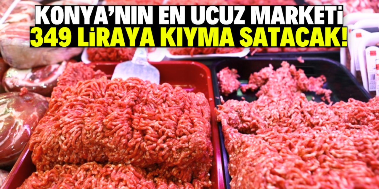 Konya'nın en ucuz marketi 349 liraya kıyma satacak! Yerli üretim garantisi var