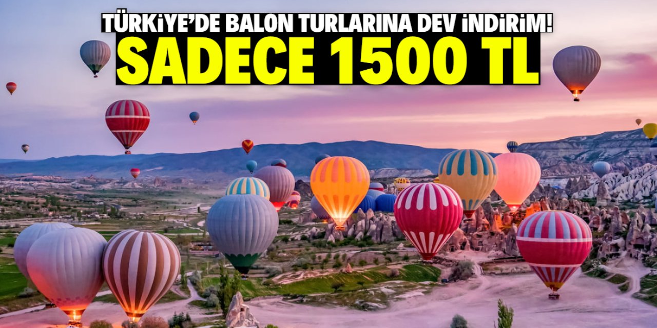 Türkiye'de balon turlarına büyük indirim! Kişi başı sadece 1500 TL