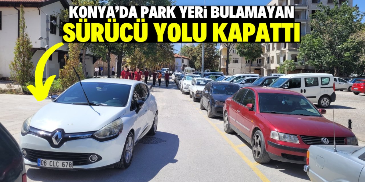 Konya'da park yeri bulamayan sürücü yolu kapattı