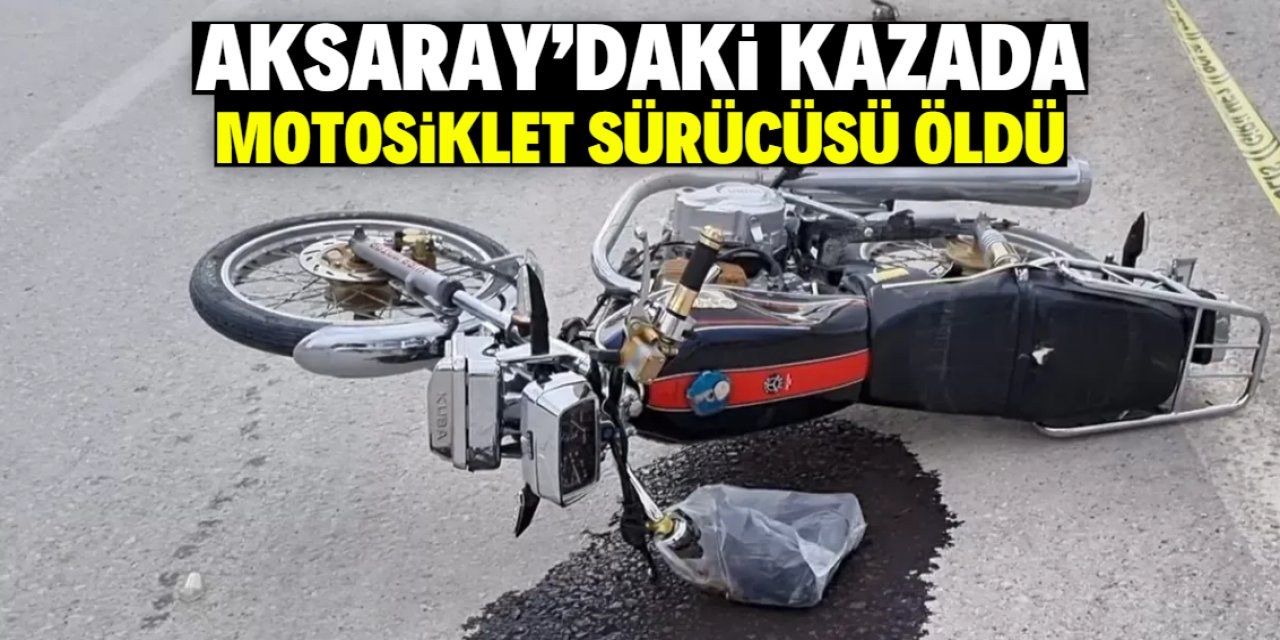 Aksaray'da otomobille çarpışan motosikletteki sürücü öldü