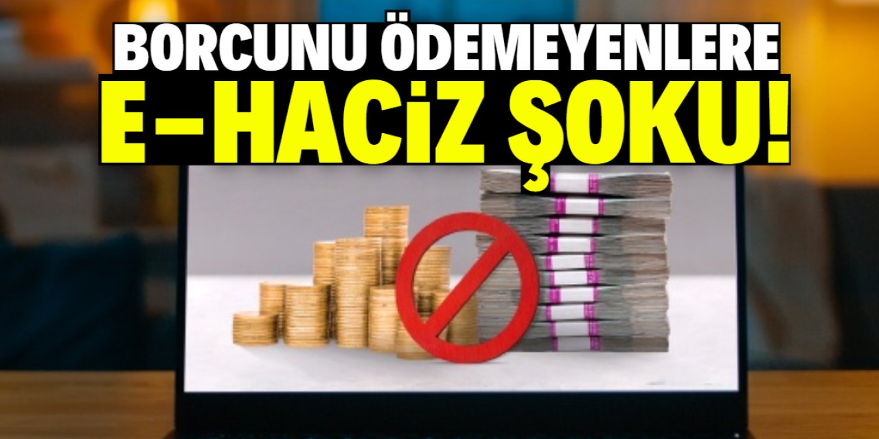 Borcunu ödemeyenler dikkat! E-haciz dönemi başladı