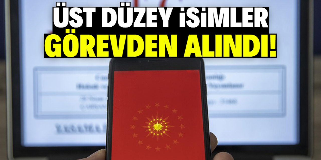 Üst düzey isimler görevden alındı!